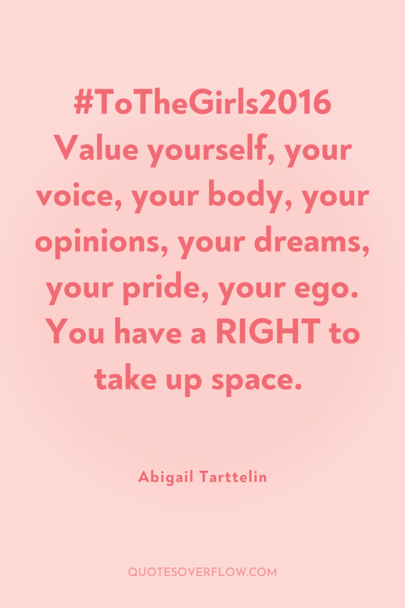 #ToTheGirls2016 Value yourself, your voice, your body, your opinions, your...