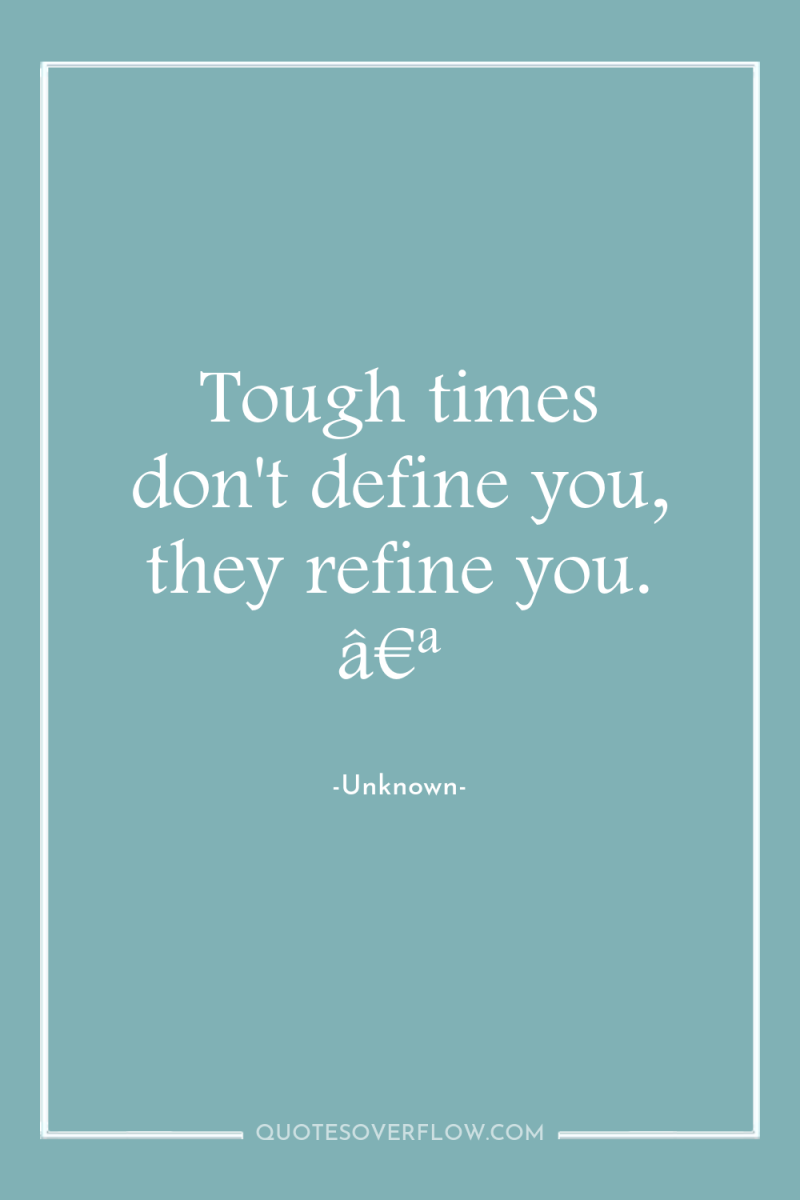 Tough times don't define you, they refine you. â€ª 