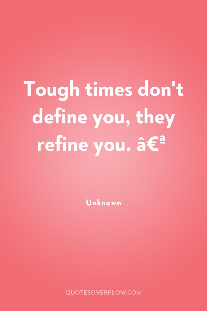 Tough times don't define you, they refine you. â€ª 