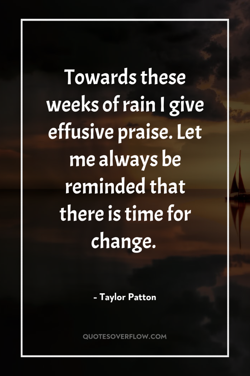Towards these weeks of rain I give effusive praise. Let...