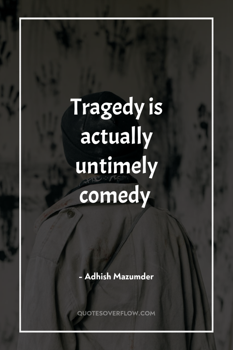 Tragedy is actually untimely comedy 