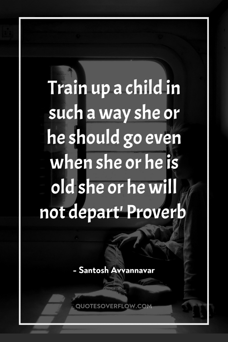 Train up a child in such a way she or...