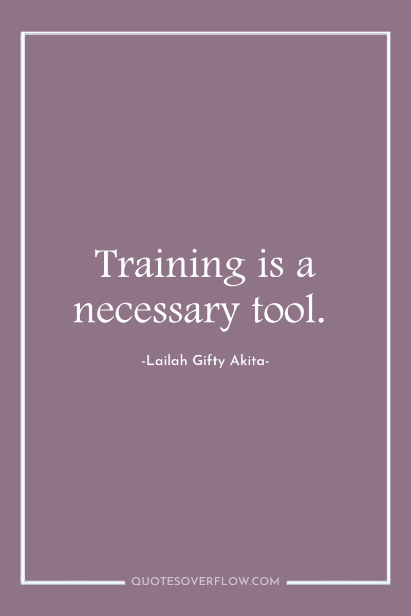 Training is a necessary tool. 
