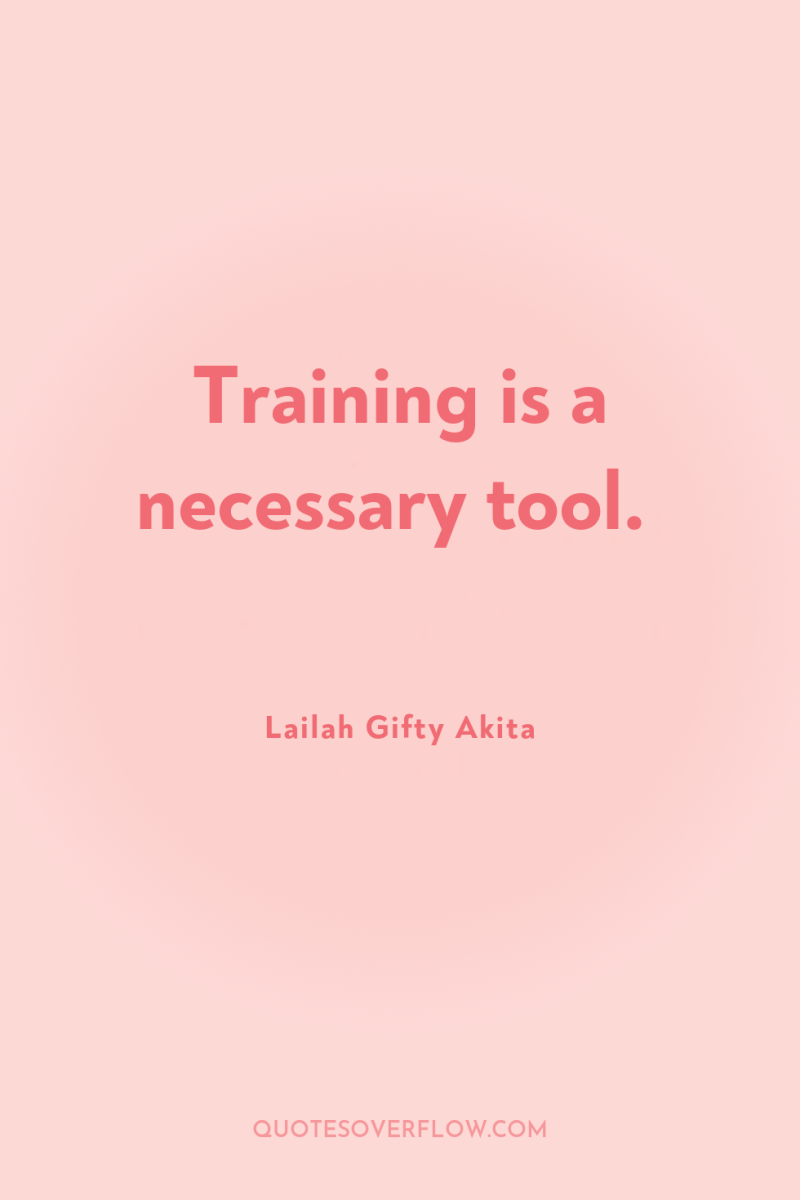 Training is a necessary tool. 