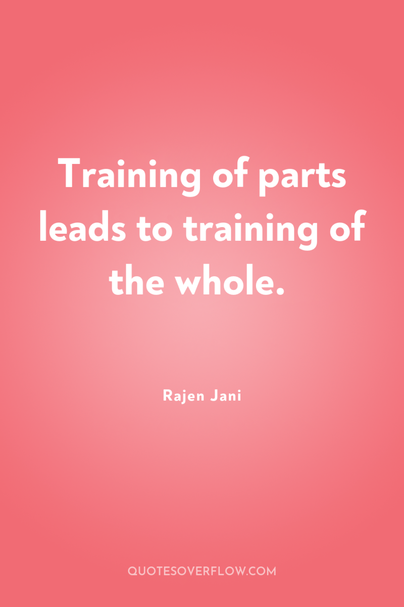 Training of parts leads to training of the whole. 