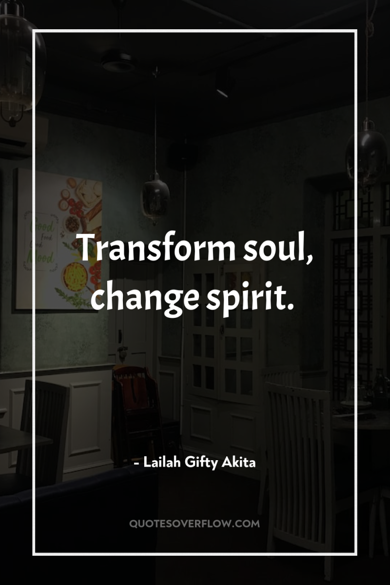 Transform soul, change spirit. 
