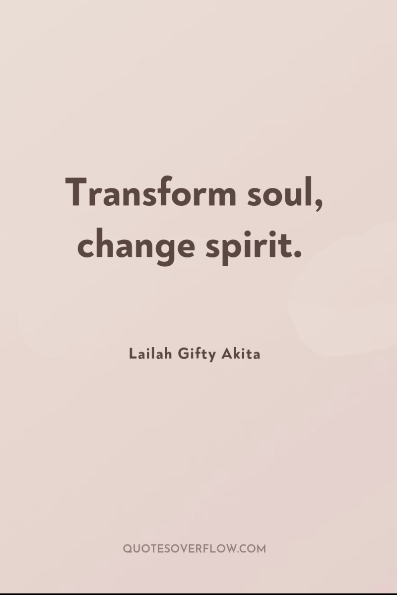 Transform soul, change spirit. 