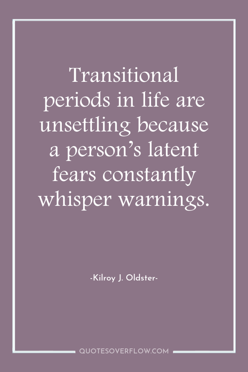 Transitional periods in life are unsettling because a person’s latent...