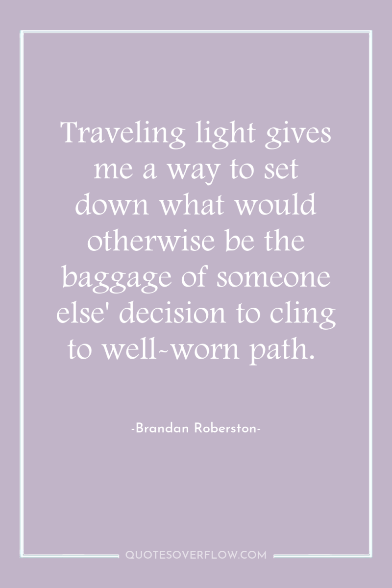 Traveling light gives me a way to set down what...
