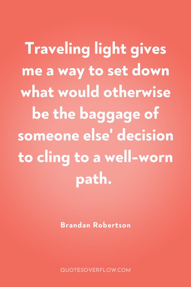 Traveling light gives me a way to set down what...
