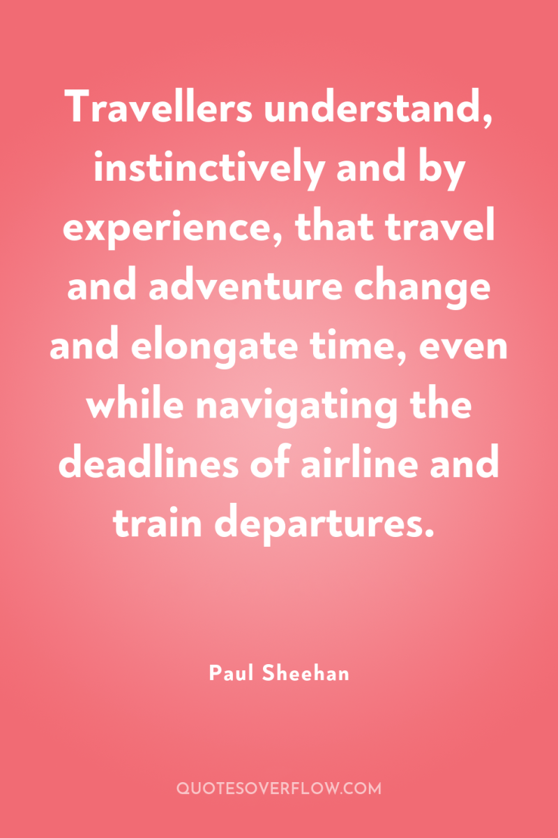 Travellers understand, instinctively and by experience, that travel and adventure...