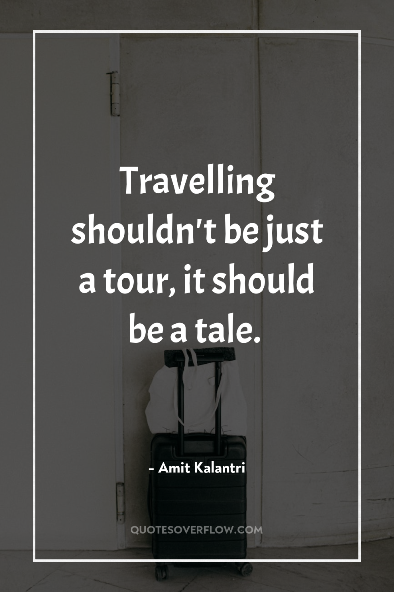 Travelling shouldn't be just a tour, it should be a...
