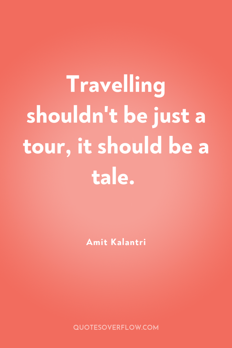 Travelling shouldn't be just a tour, it should be a...