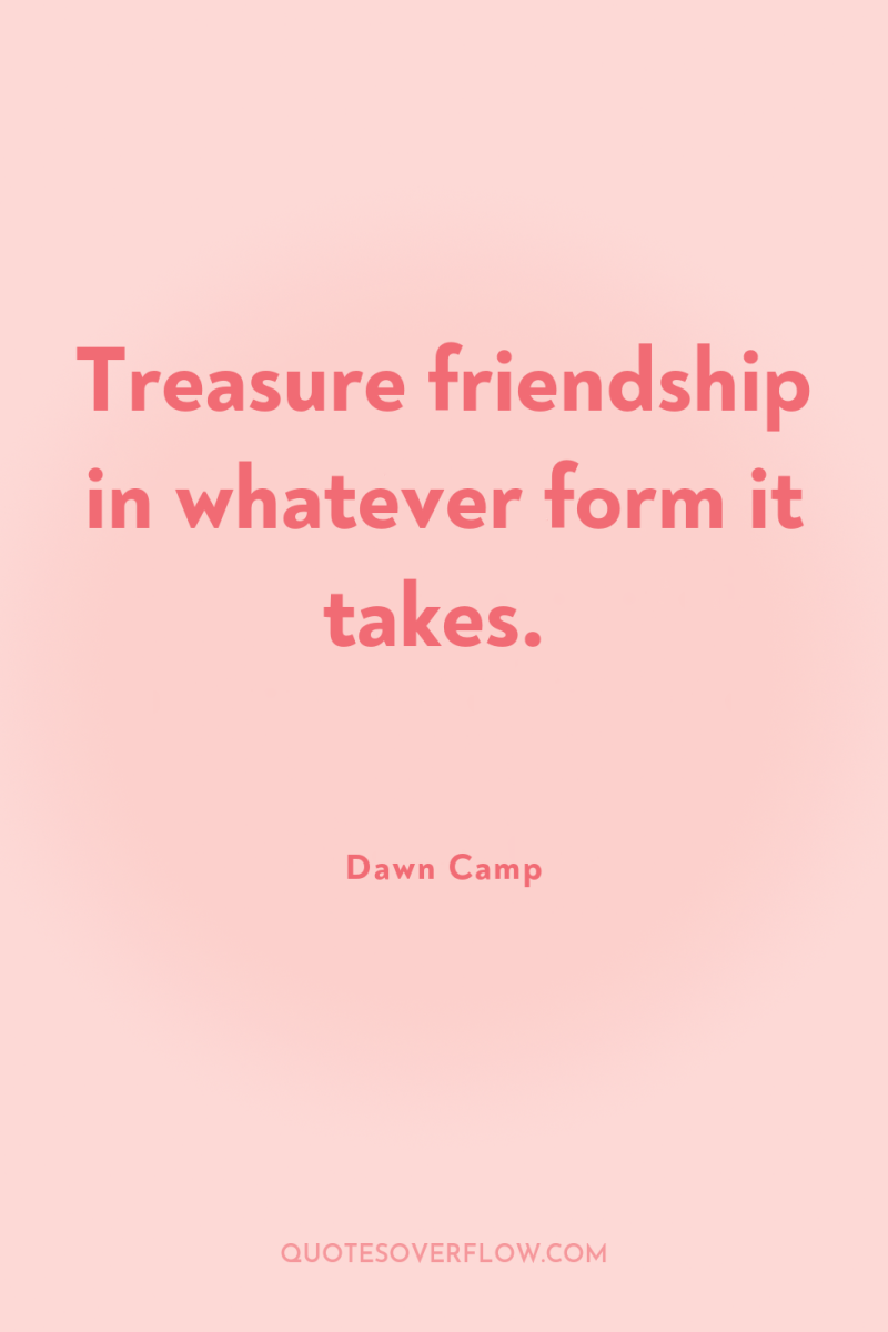 Treasure friendship in whatever form it takes. 