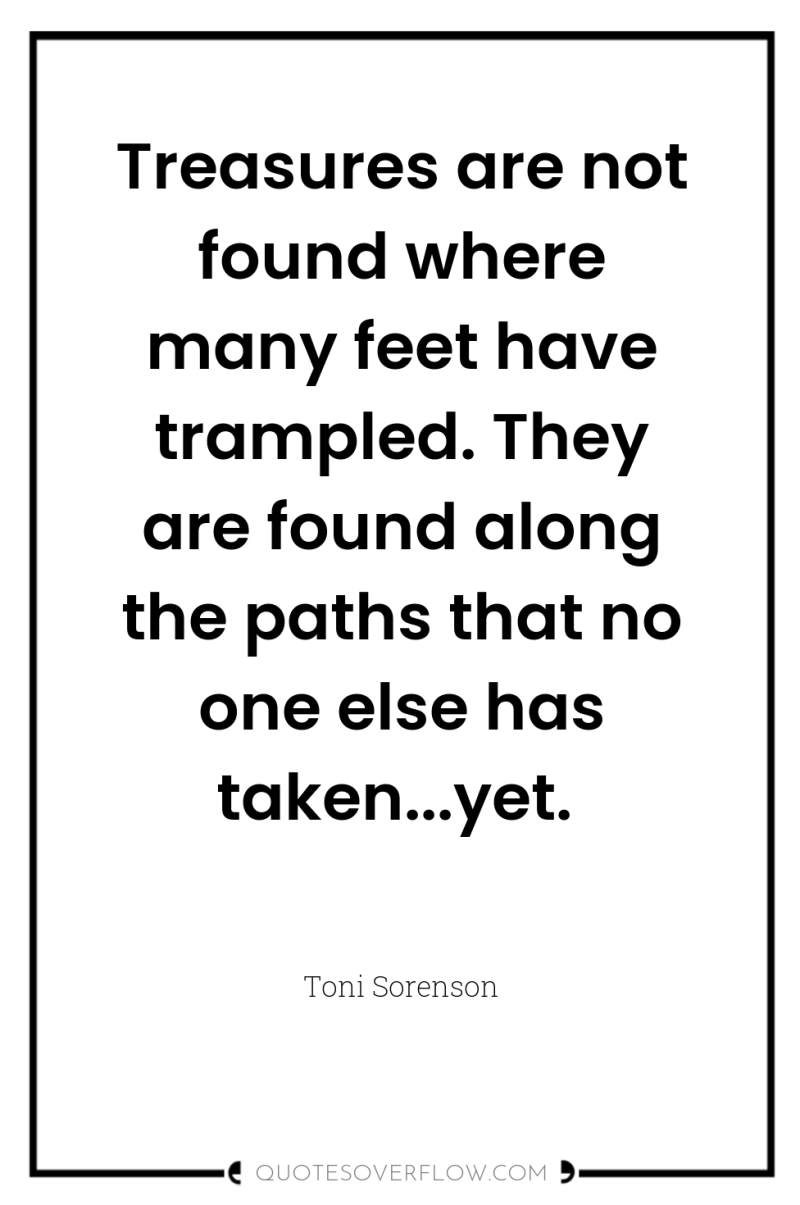 Treasures are not found where many feet have trampled. They...