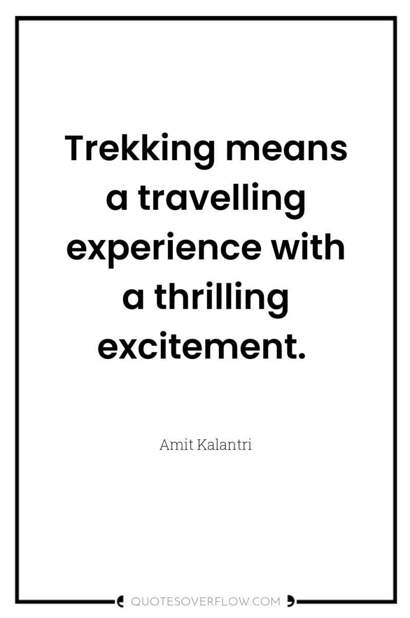 Trekking means a travelling experience with a thrilling excitement. 
