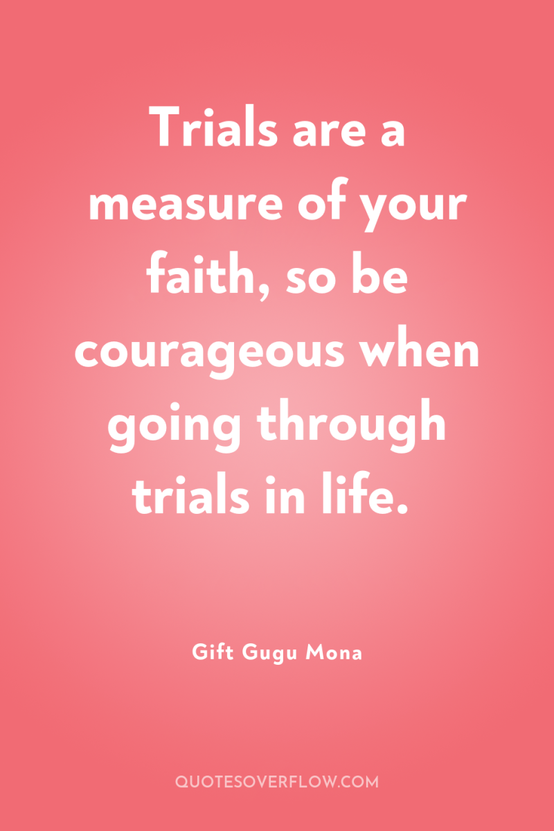 Trials are a measure of your faith, so be courageous...
