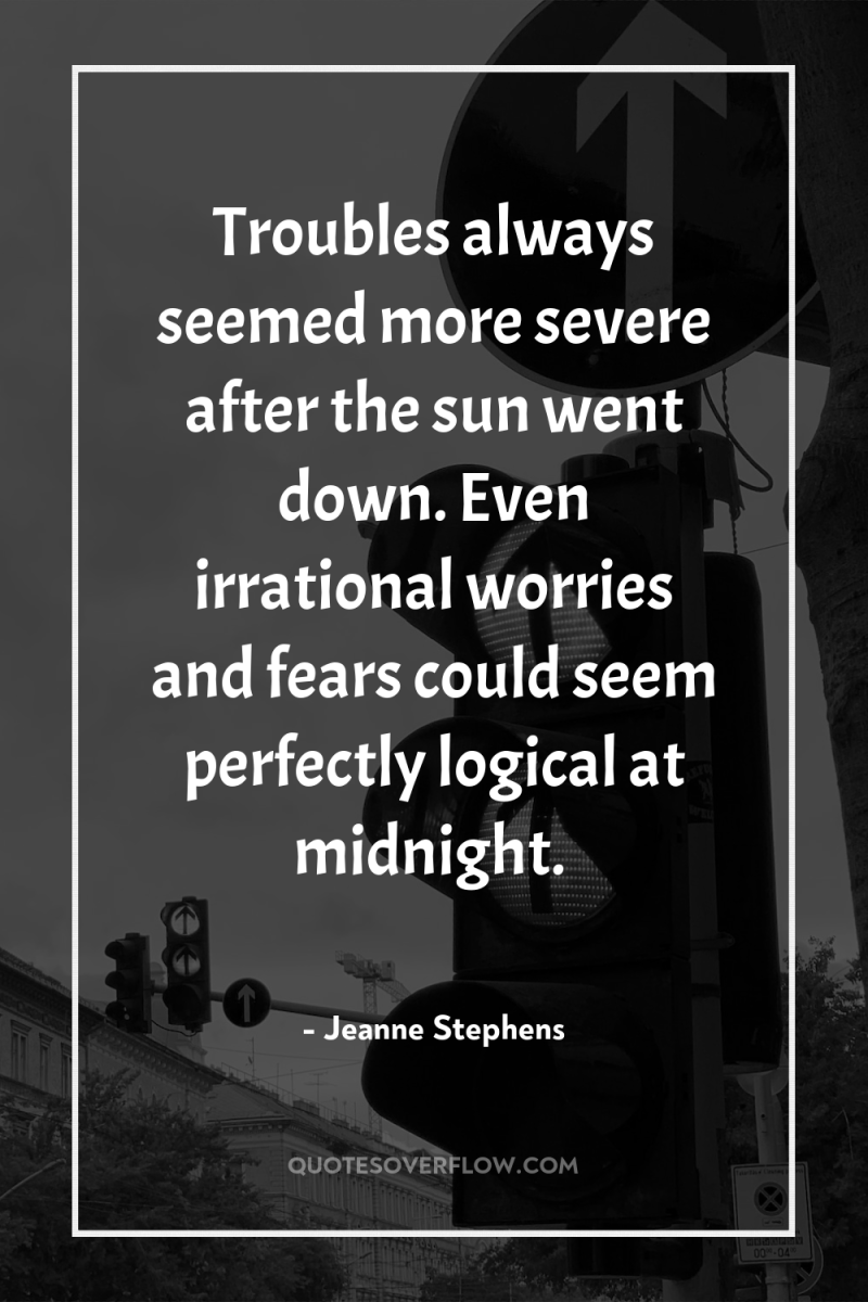 Troubles always seemed more severe after the sun went down....