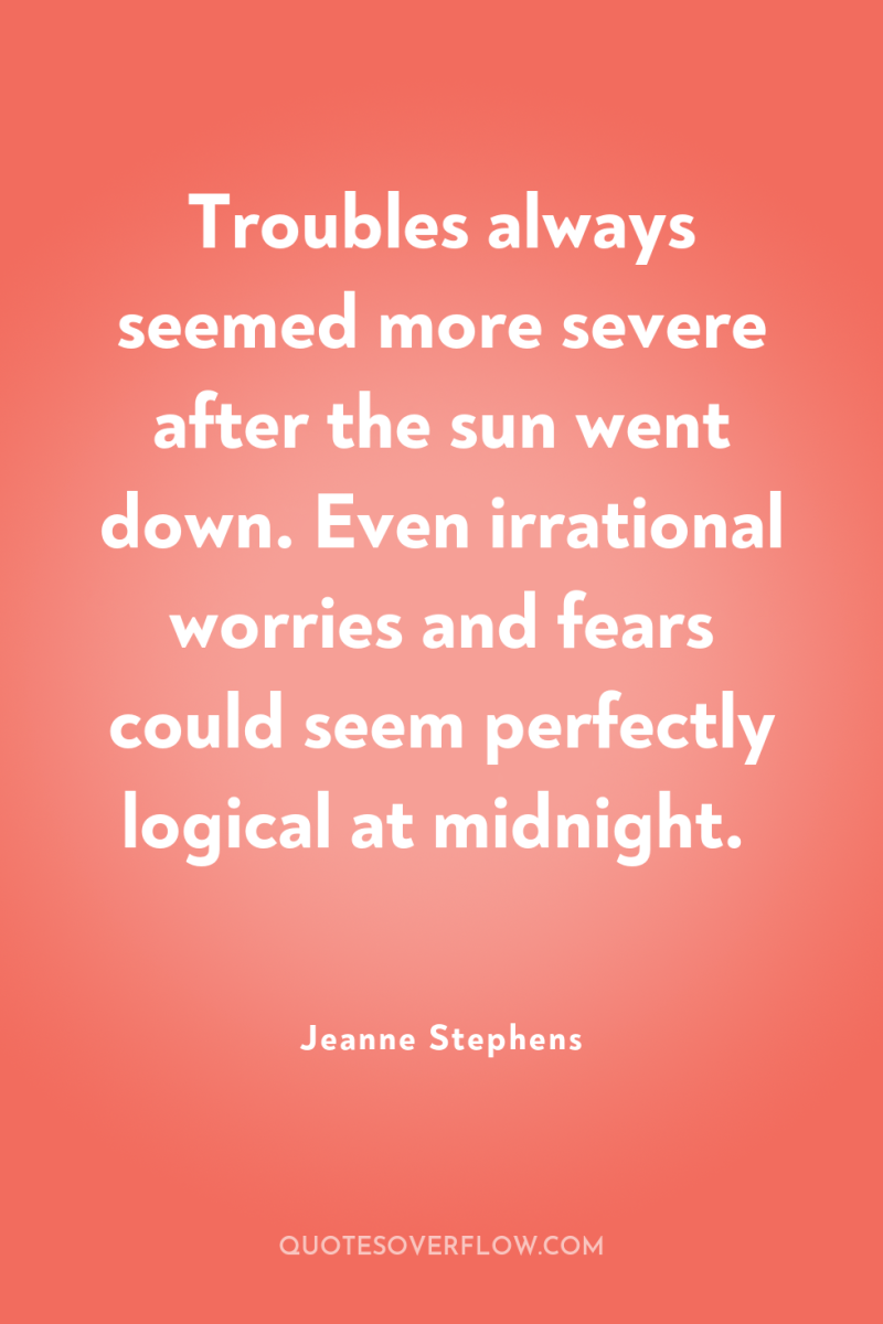 Troubles always seemed more severe after the sun went down....