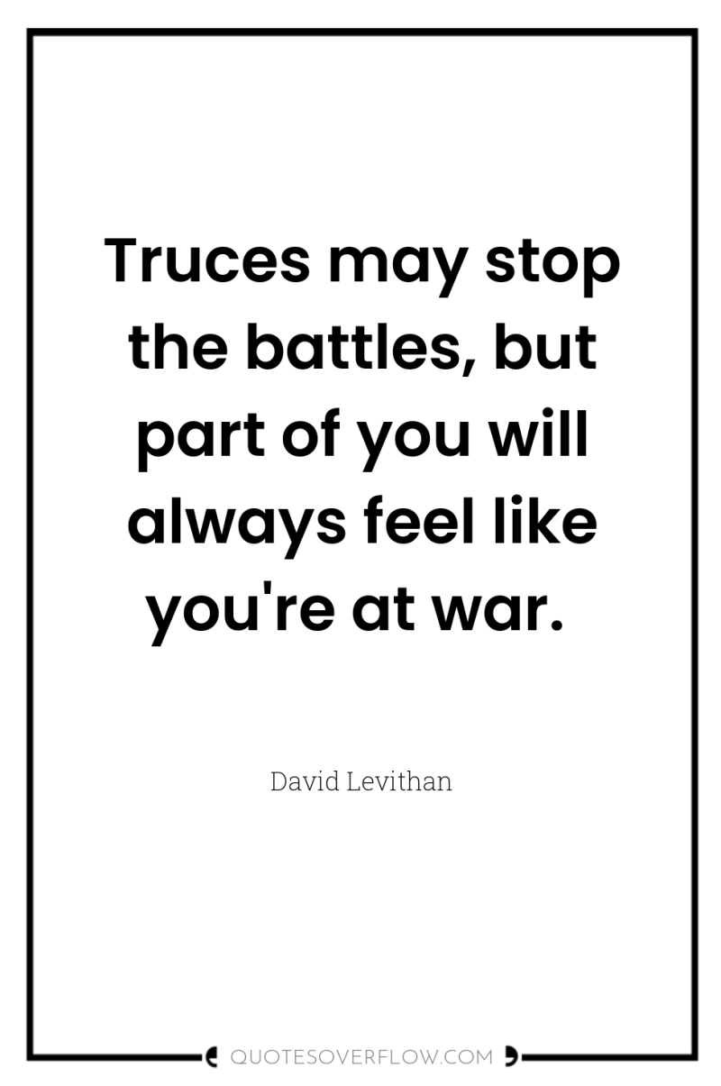 Truces may stop the battles, but part of you will...