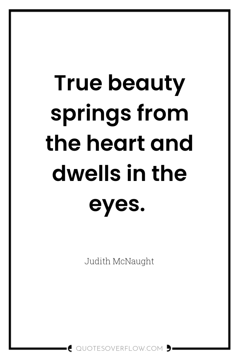 True beauty springs from the heart and dwells in the...