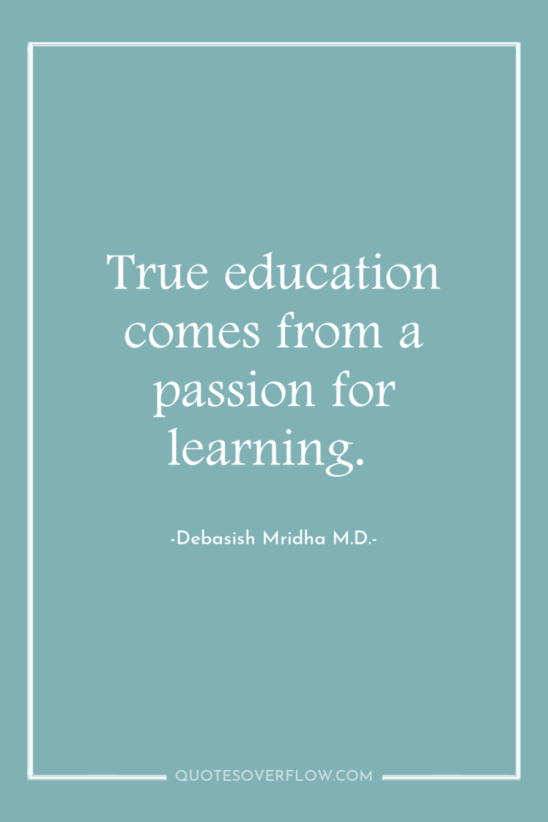 True education comes from a passion for learning. 