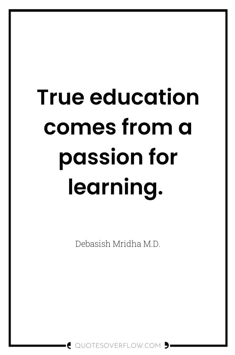 True education comes from a passion for learning. 