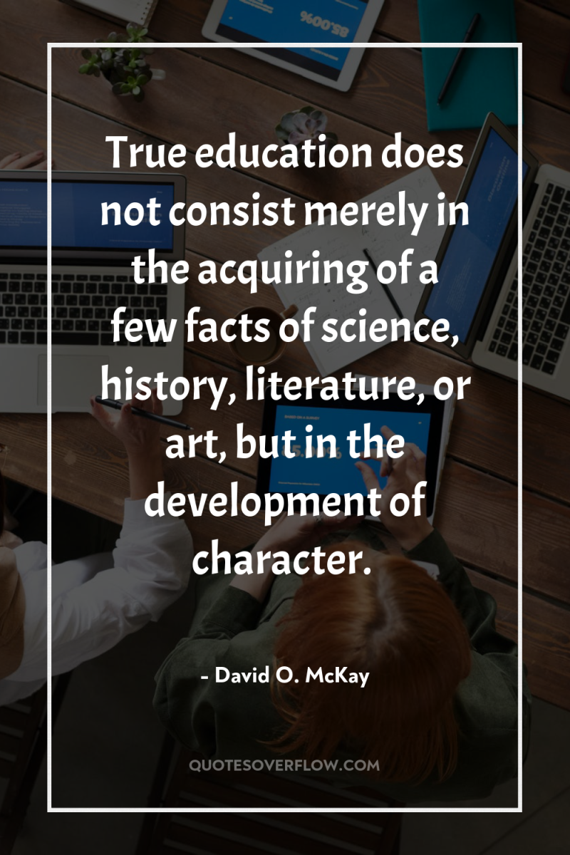 True education does not consist merely in the acquiring of...