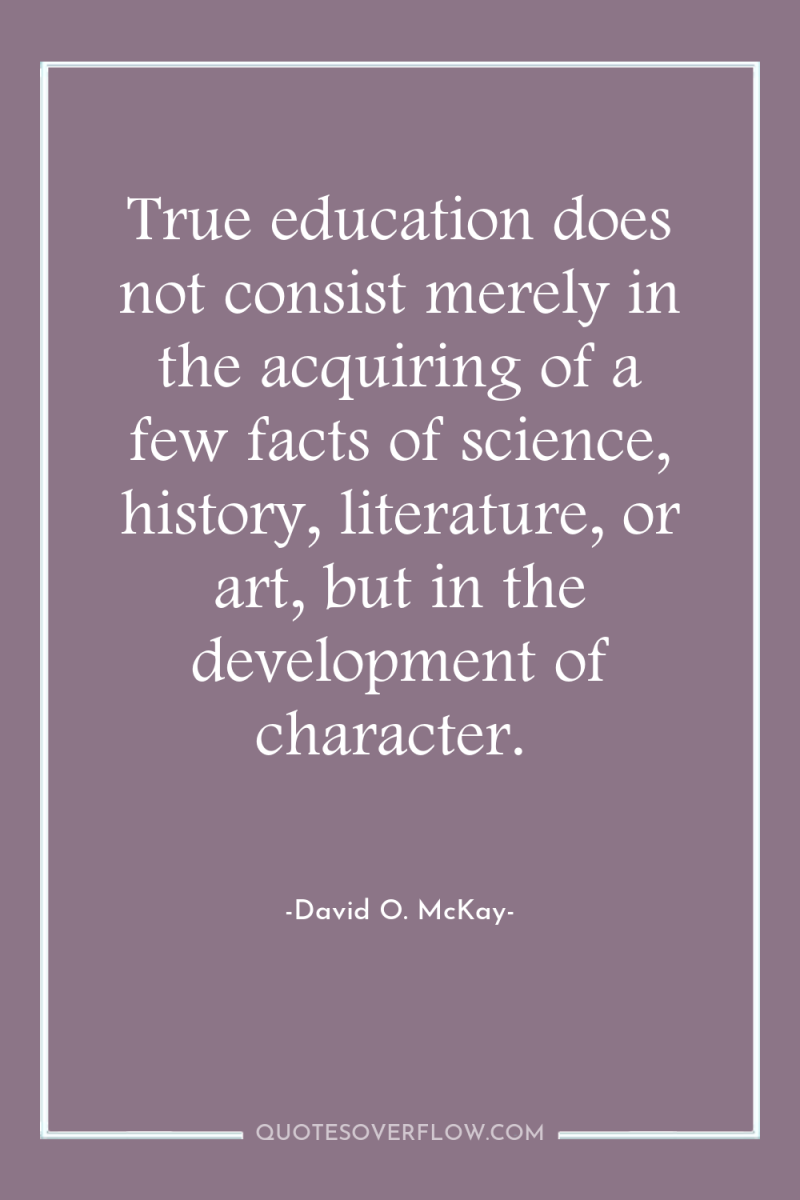 True education does not consist merely in the acquiring of...