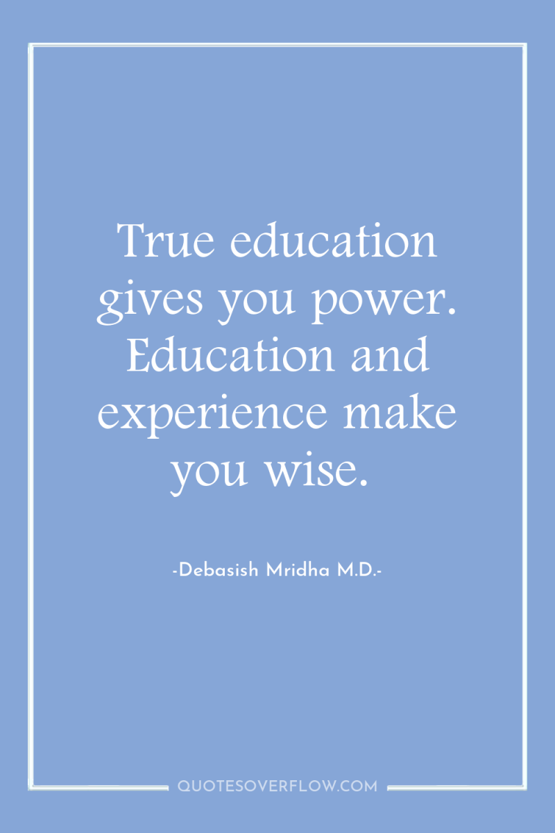 True education gives you power. Education and experience make you...