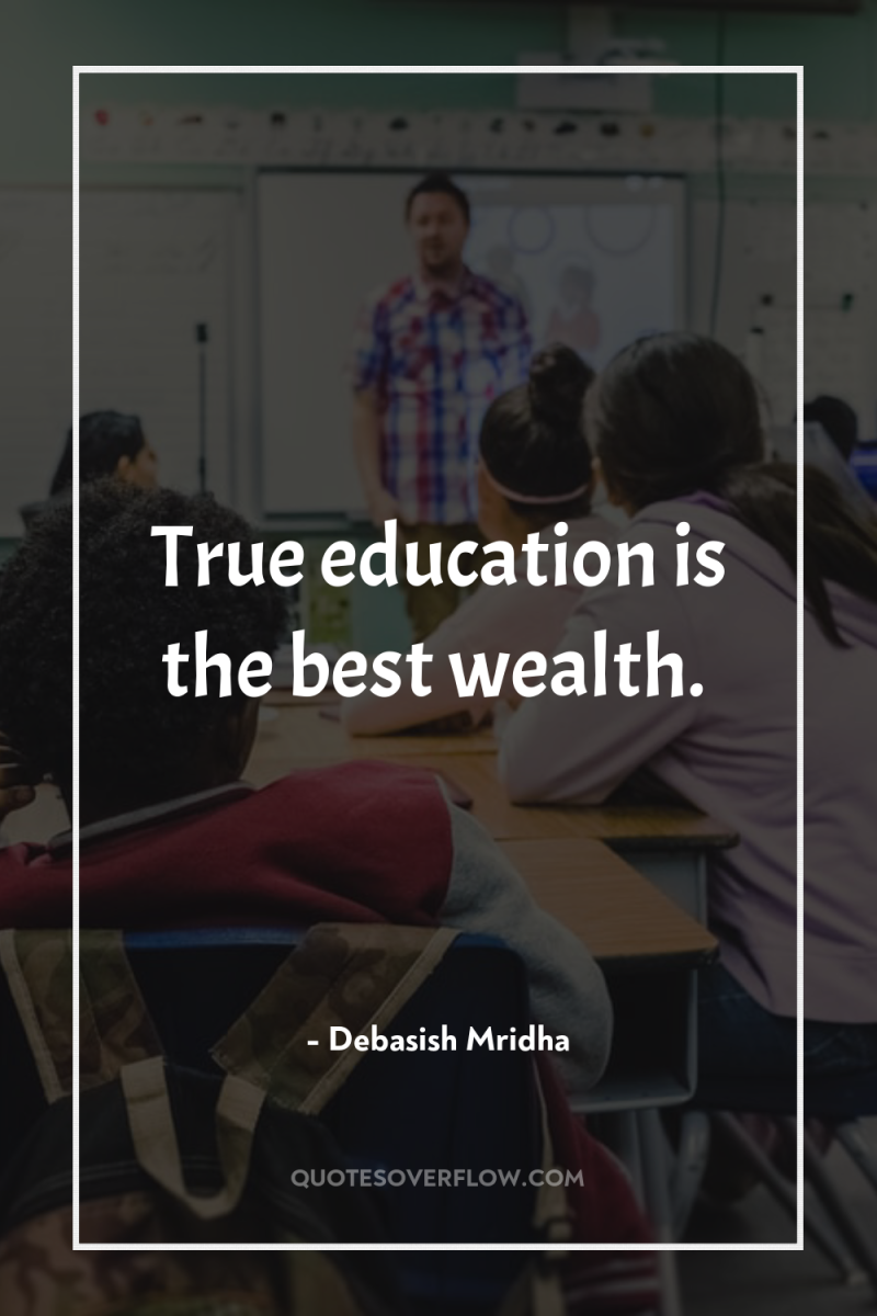 True education is the best wealth. 