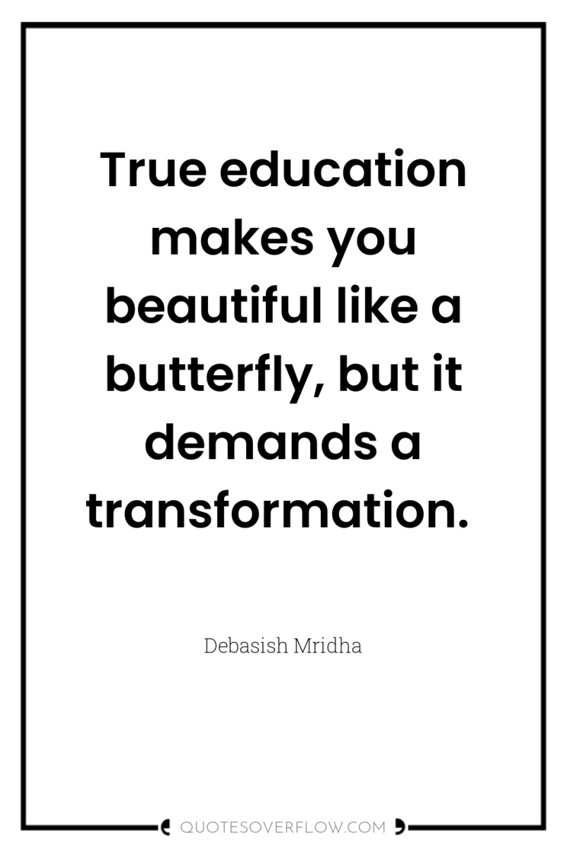 True education makes you beautiful like a butterfly, but it...