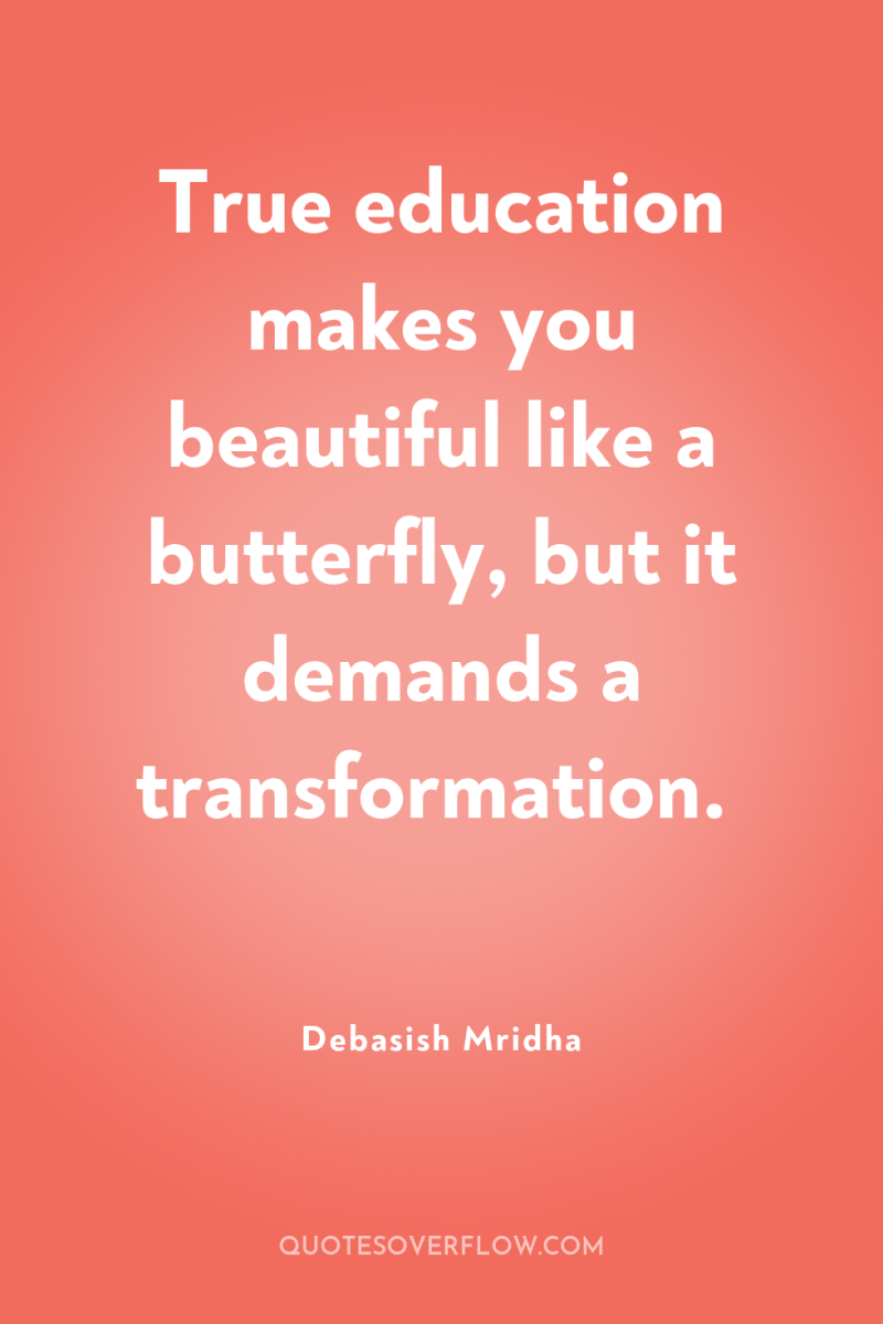 True education makes you beautiful like a butterfly, but it...
