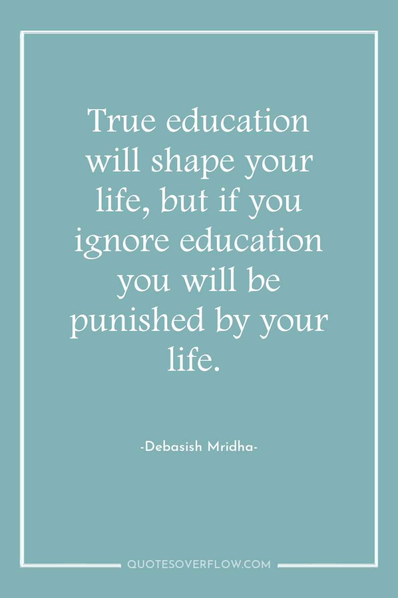 True education will shape your life, but if you ignore...