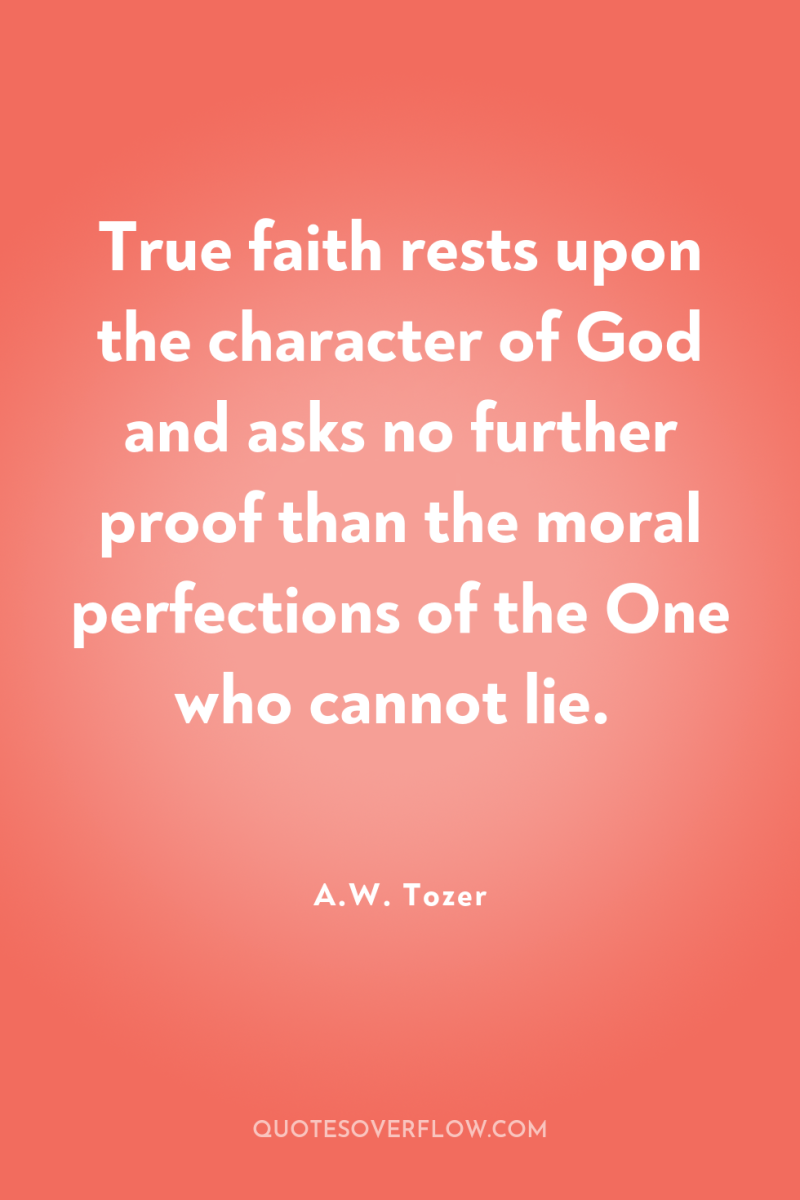 True faith rests upon the character of God and asks...