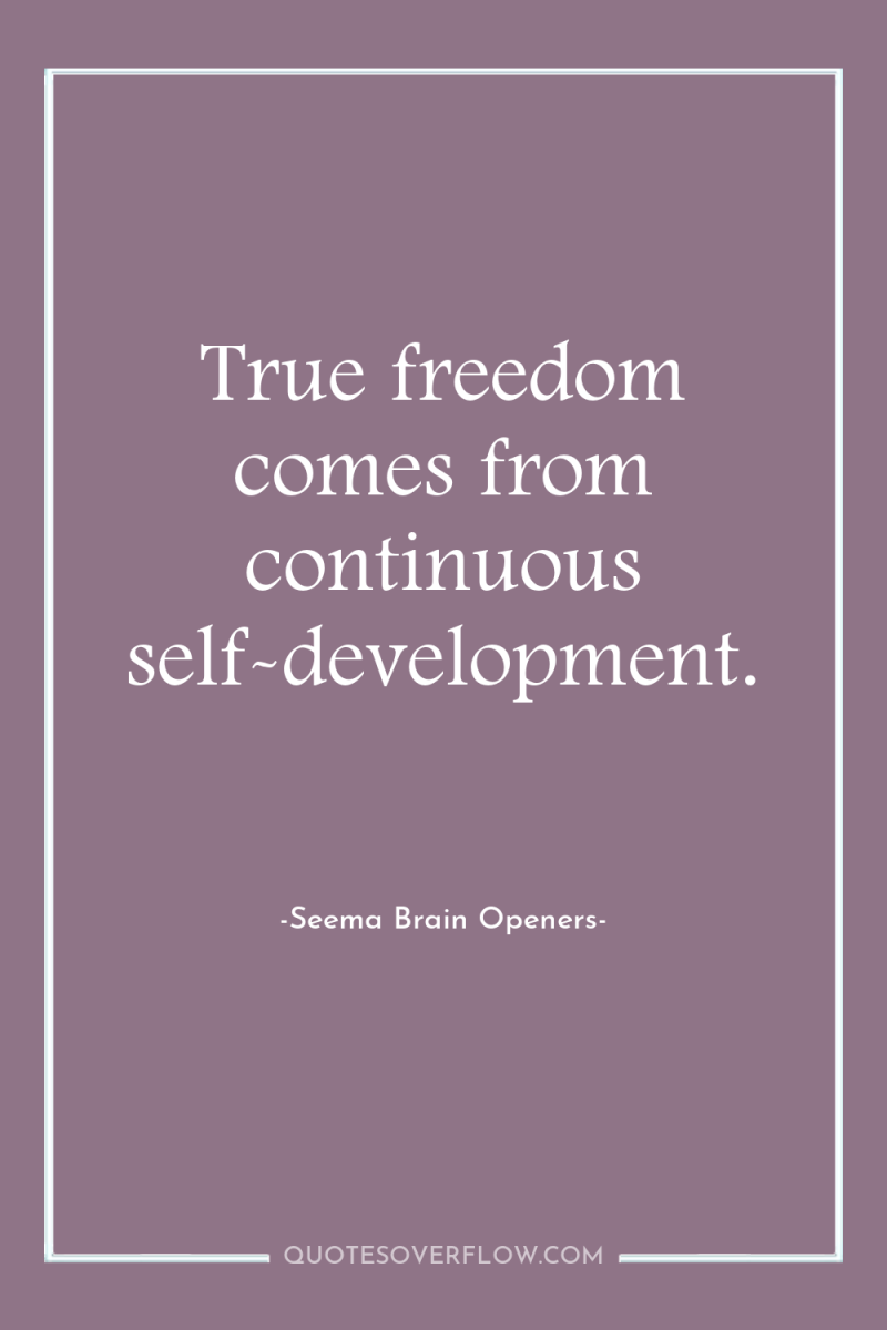 True freedom comes from continuous self-development. 