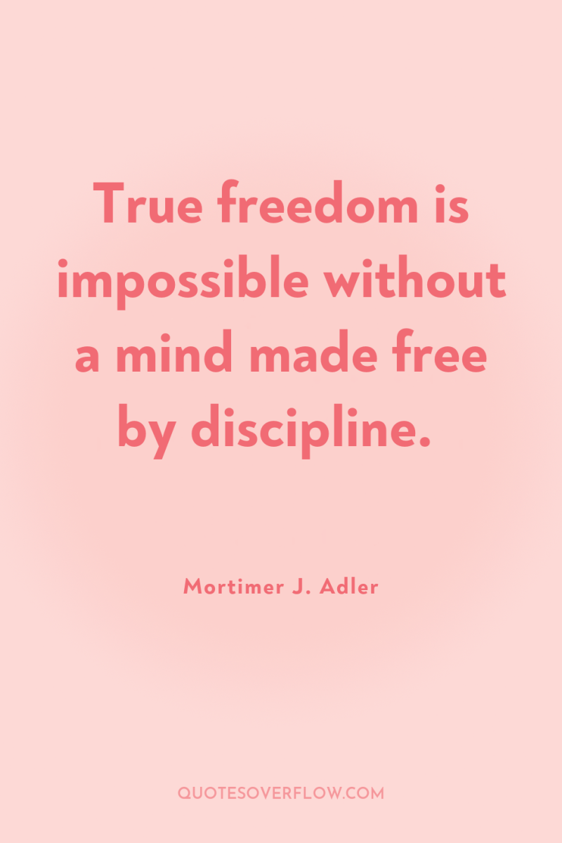 True freedom is impossible without a mind made free by...