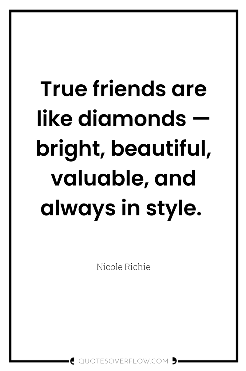True friends are like diamonds — bright, beautiful, valuable, and...