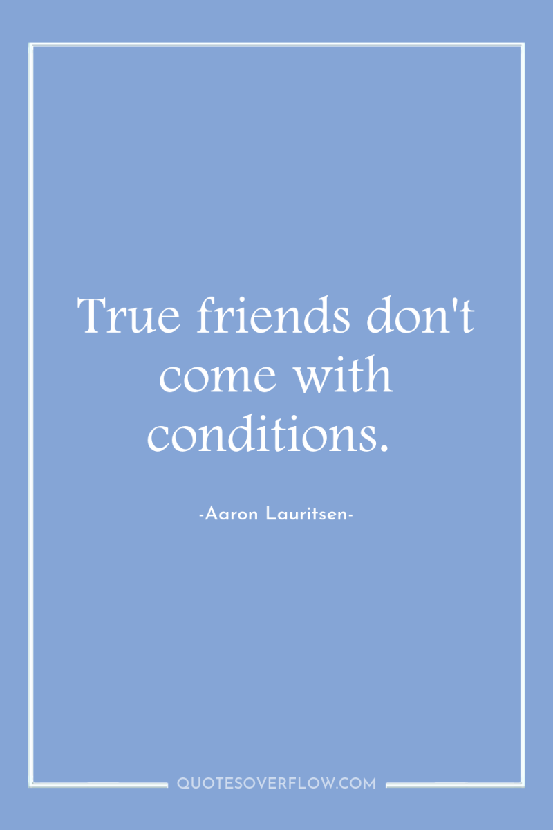 True friends don't come with conditions. 