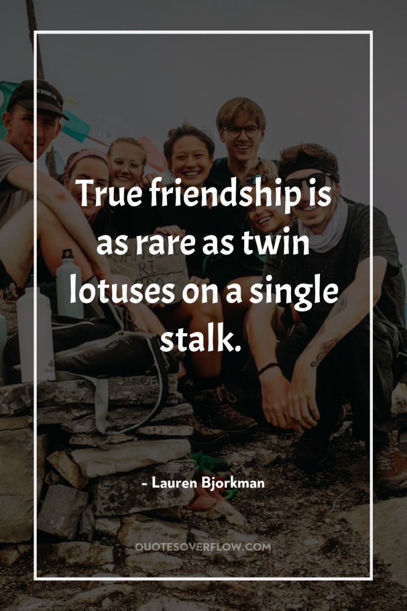 True friendship is as rare as twin lotuses on a...
