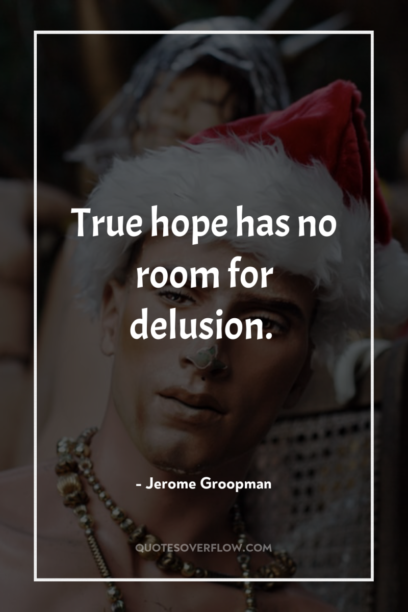 True hope has no room for delusion. 