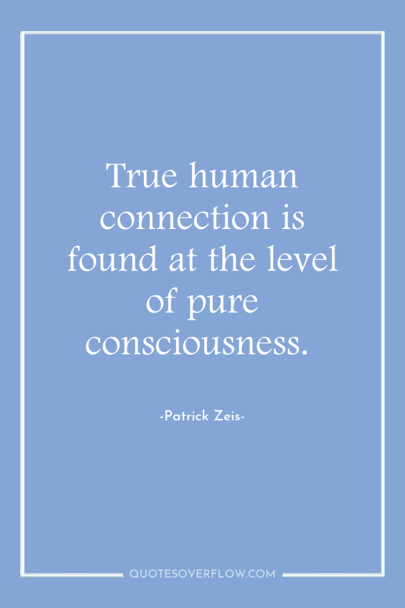 True human connection is found at the level of pure...
