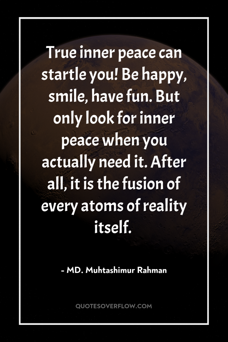 True inner peace can startle you! Be happy, smile, have...