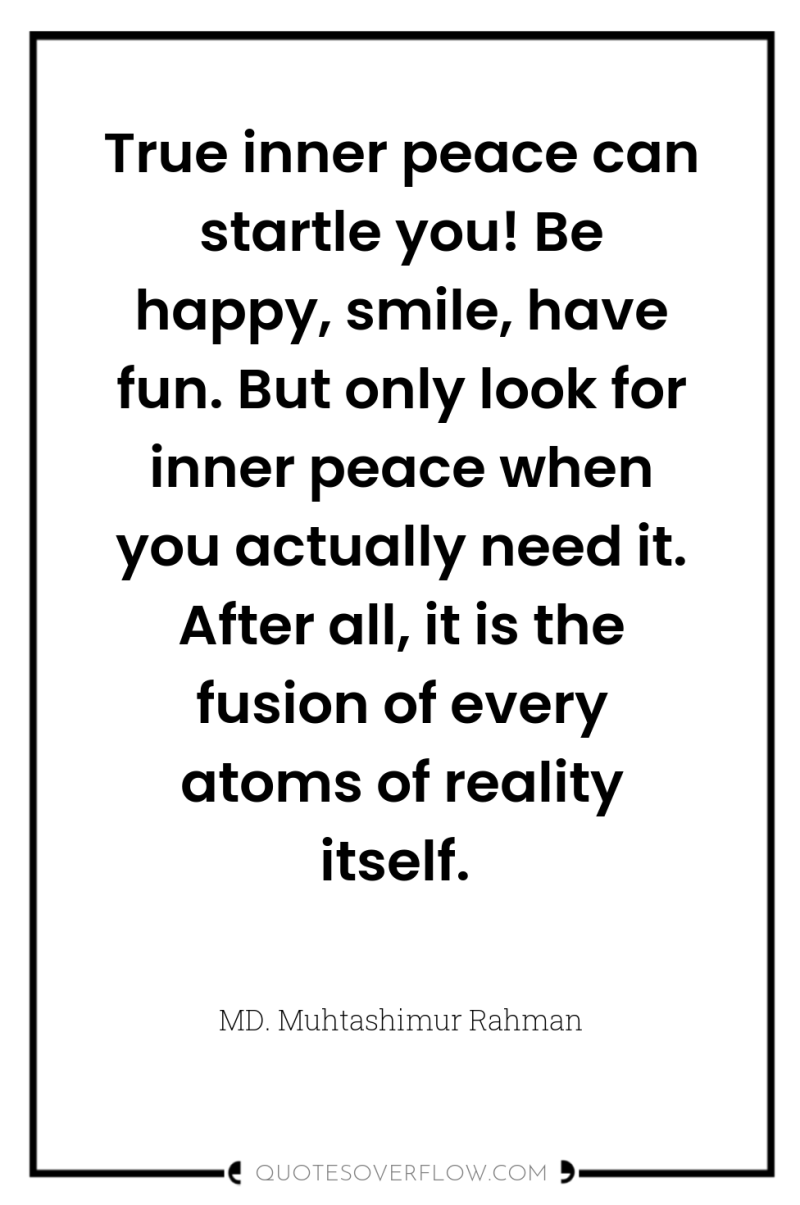 True inner peace can startle you! Be happy, smile, have...