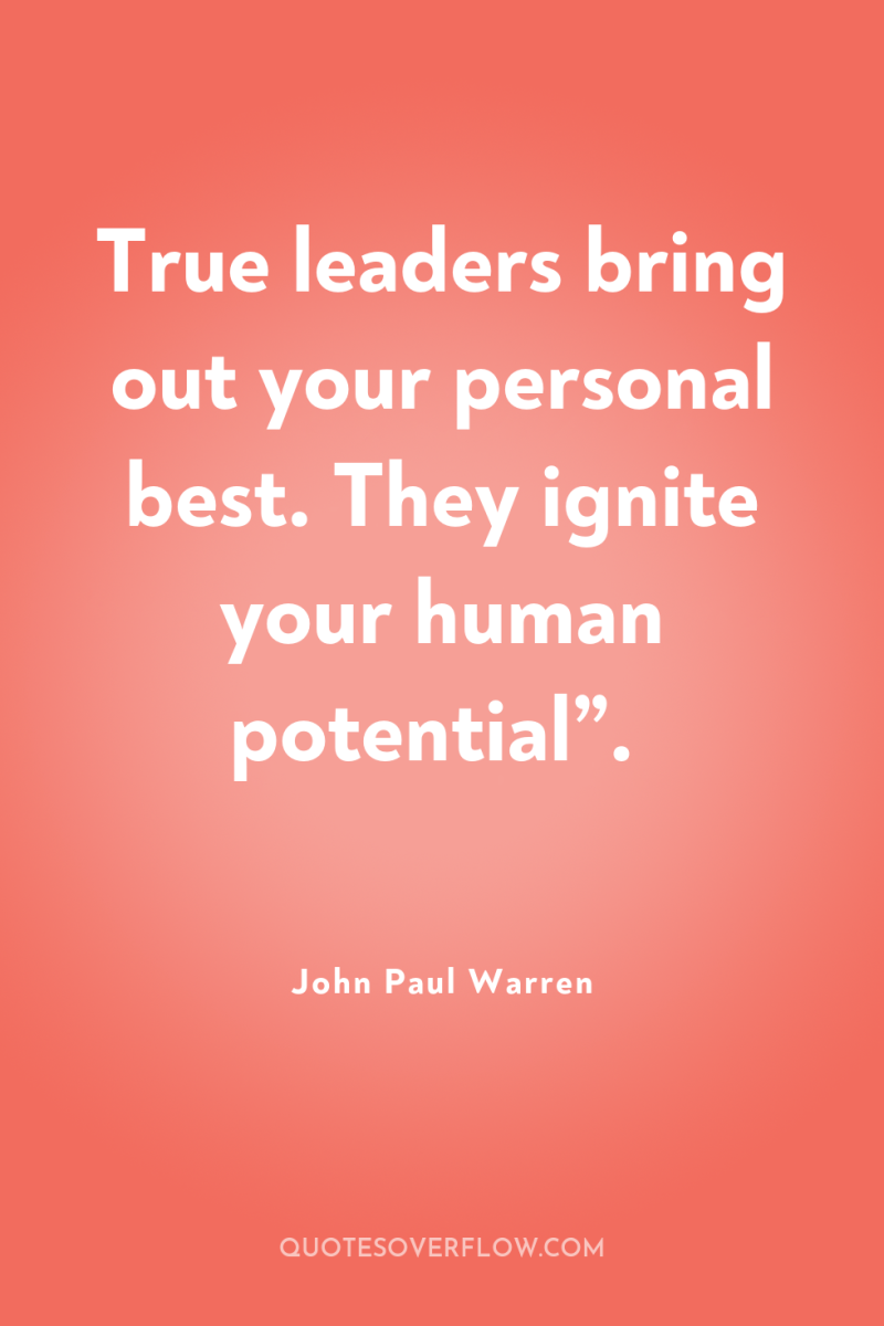 True leaders bring out your personal best. They ignite your...