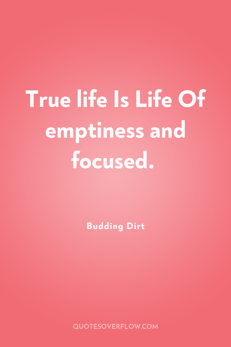 True life Is Life Of emptiness and focused. 