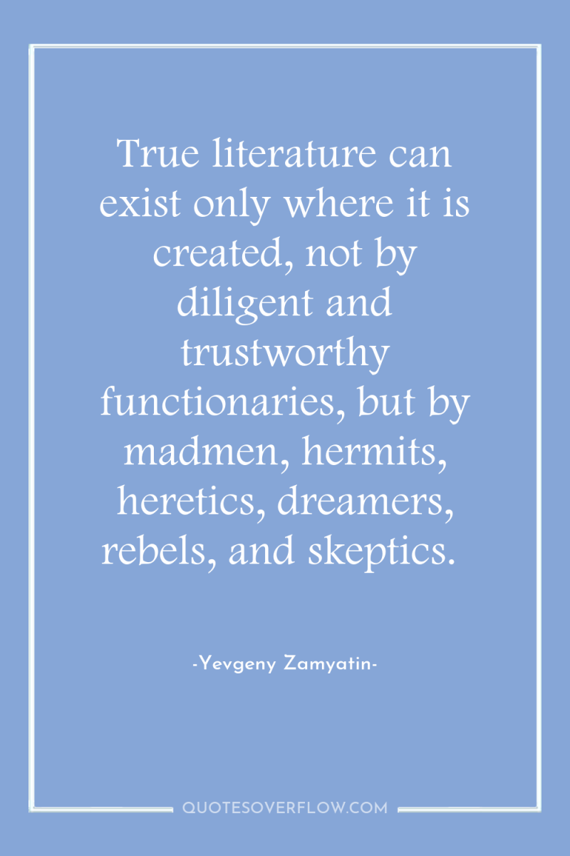 True literature can exist only where it is created, not...