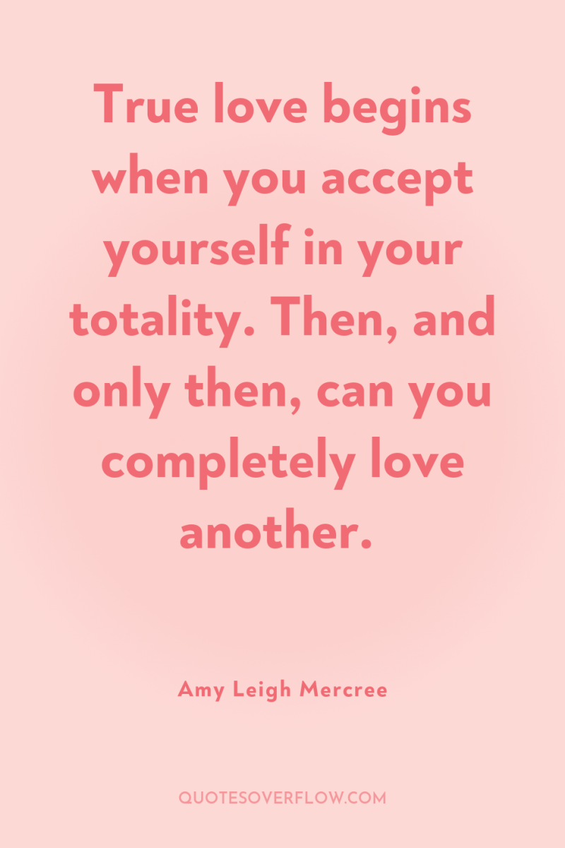 True love begins when you accept yourself in your totality....