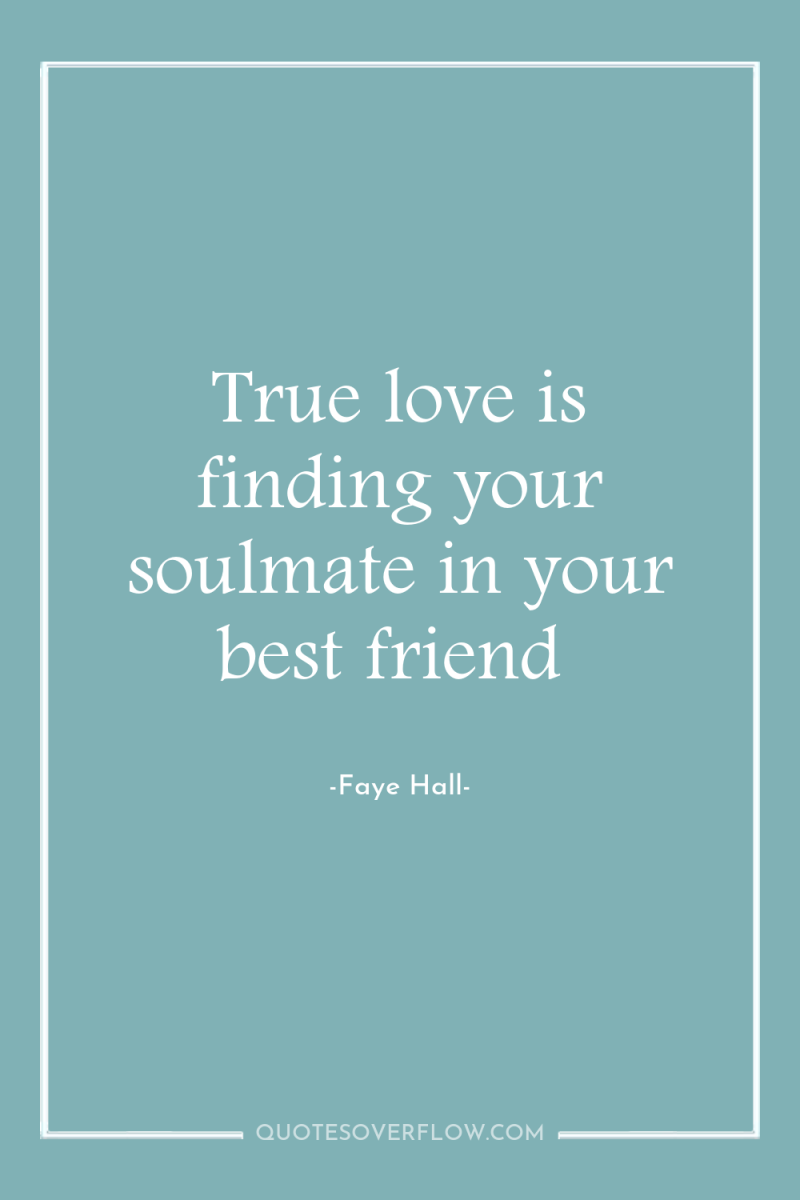 True love is finding your soulmate in your best friend 