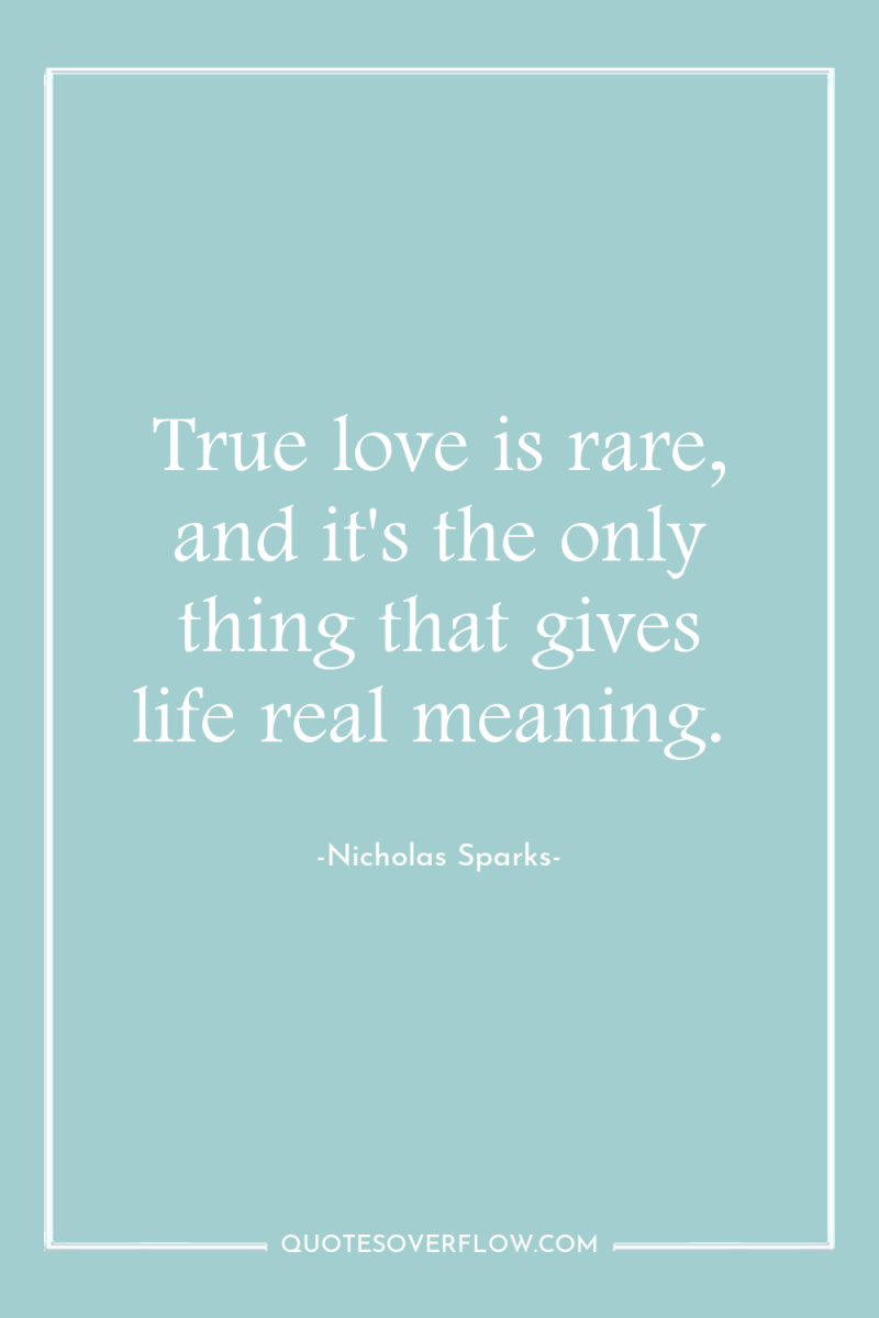 True love is rare, and it's the only thing that...